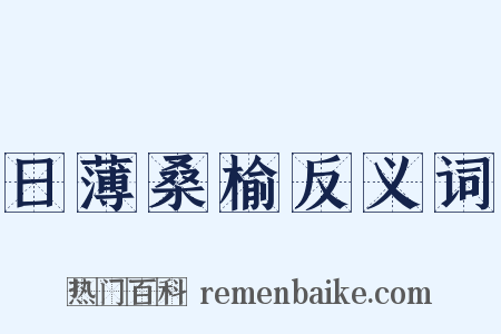 日薄桑榆反义词是什么意思的图片